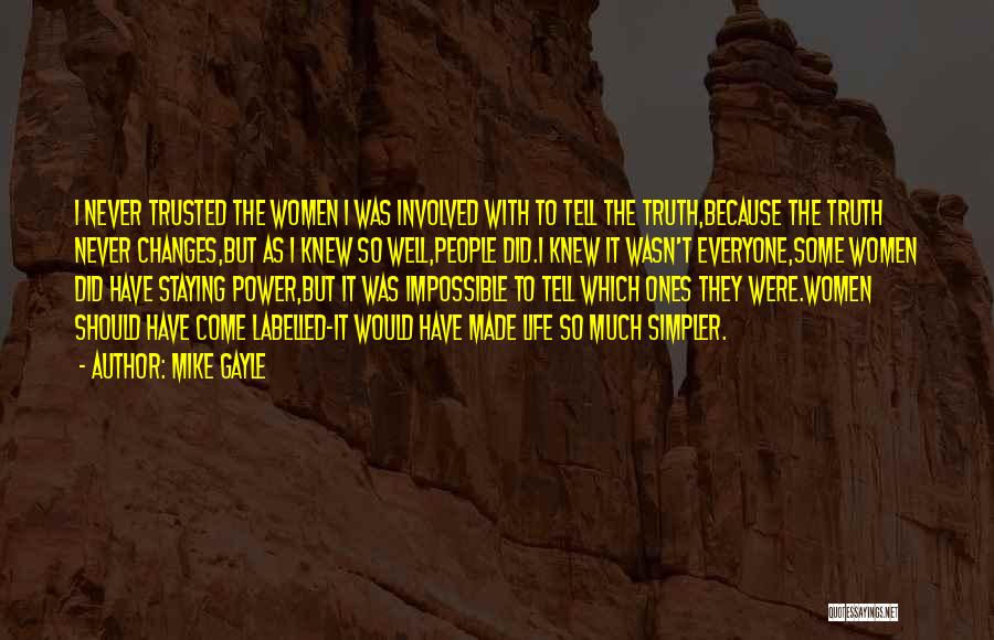 Mike Gayle Quotes: I Never Trusted The Women I Was Involved With To Tell The Truth,because The Truth Never Changes,but As I Knew