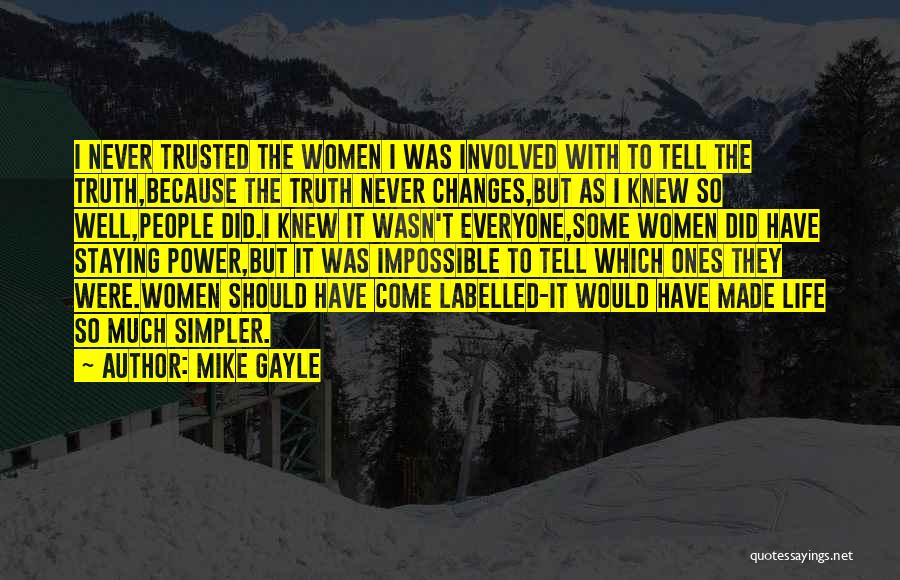 Mike Gayle Quotes: I Never Trusted The Women I Was Involved With To Tell The Truth,because The Truth Never Changes,but As I Knew