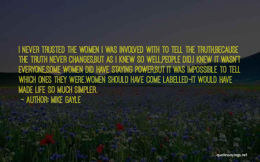 Mike Gayle Quotes: I Never Trusted The Women I Was Involved With To Tell The Truth,because The Truth Never Changes,but As I Knew