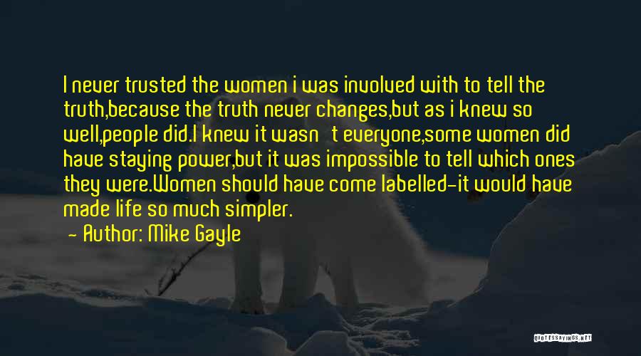 Mike Gayle Quotes: I Never Trusted The Women I Was Involved With To Tell The Truth,because The Truth Never Changes,but As I Knew