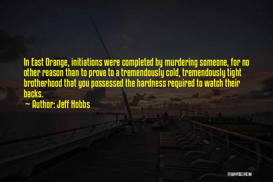 Jeff Hobbs Quotes: In East Orange, Initiations Were Completed By Murdering Someone, For No Other Reason Than To Prove To A Tremendously Cold,