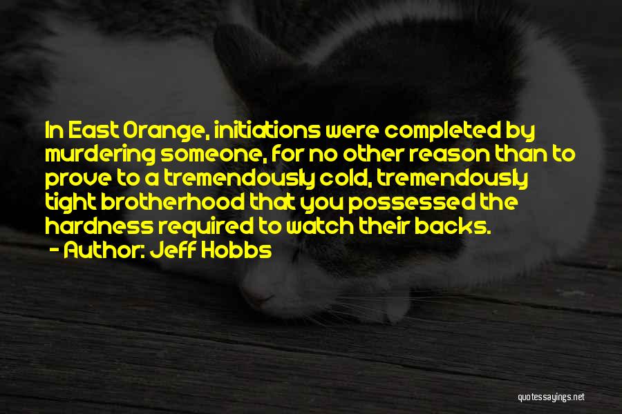 Jeff Hobbs Quotes: In East Orange, Initiations Were Completed By Murdering Someone, For No Other Reason Than To Prove To A Tremendously Cold,