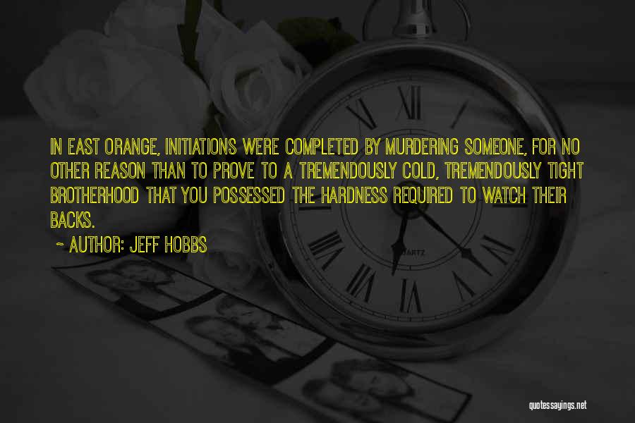 Jeff Hobbs Quotes: In East Orange, Initiations Were Completed By Murdering Someone, For No Other Reason Than To Prove To A Tremendously Cold,