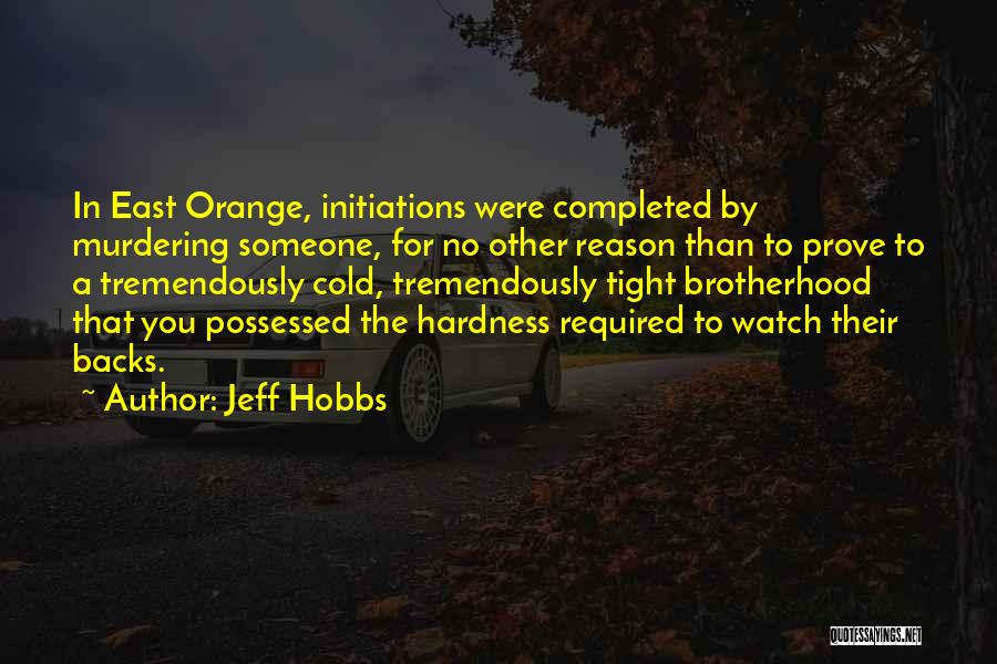 Jeff Hobbs Quotes: In East Orange, Initiations Were Completed By Murdering Someone, For No Other Reason Than To Prove To A Tremendously Cold,