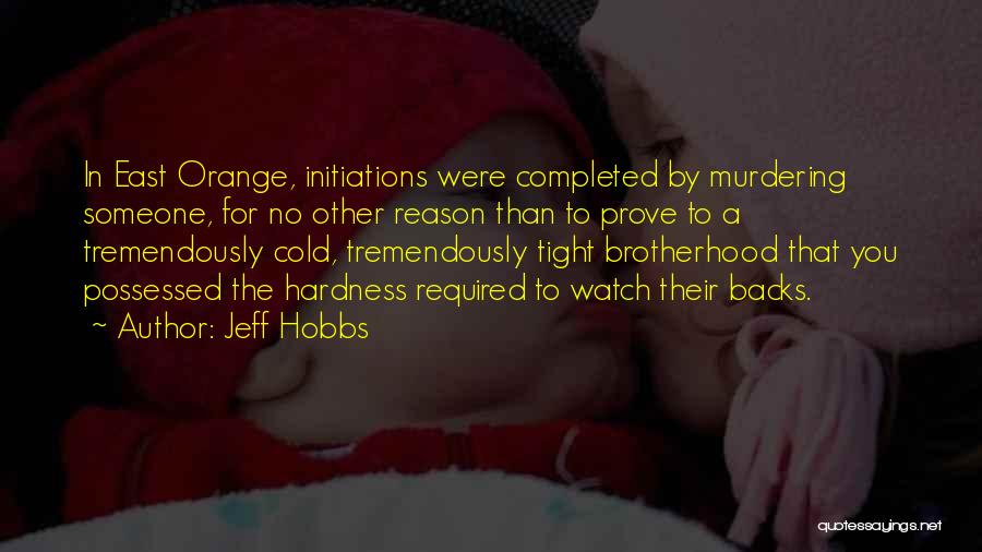 Jeff Hobbs Quotes: In East Orange, Initiations Were Completed By Murdering Someone, For No Other Reason Than To Prove To A Tremendously Cold,