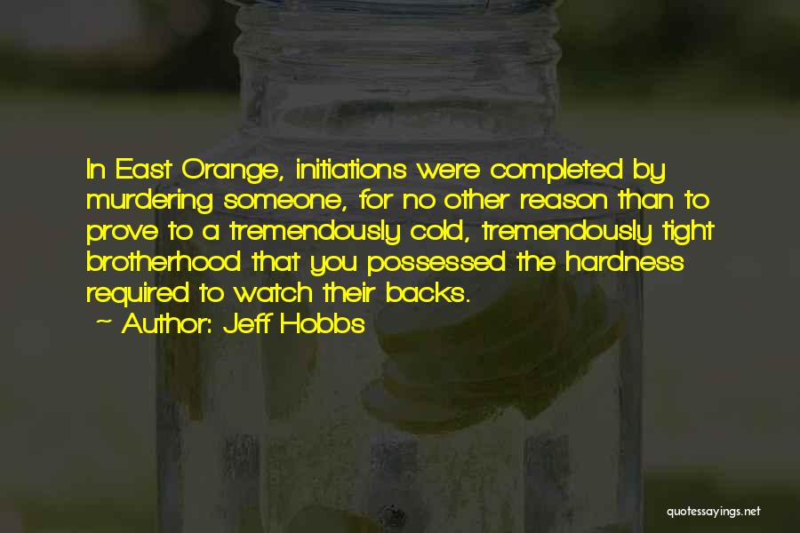 Jeff Hobbs Quotes: In East Orange, Initiations Were Completed By Murdering Someone, For No Other Reason Than To Prove To A Tremendously Cold,