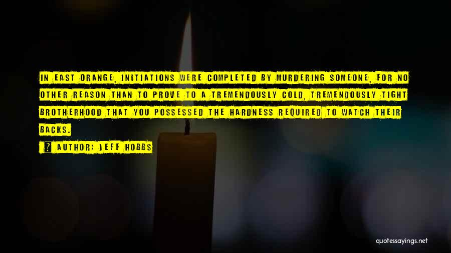 Jeff Hobbs Quotes: In East Orange, Initiations Were Completed By Murdering Someone, For No Other Reason Than To Prove To A Tremendously Cold,