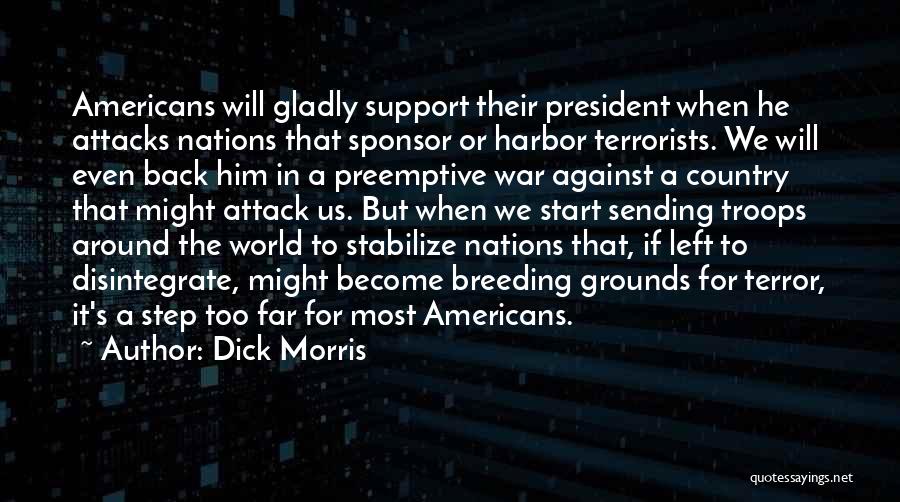 Dick Morris Quotes: Americans Will Gladly Support Their President When He Attacks Nations That Sponsor Or Harbor Terrorists. We Will Even Back Him