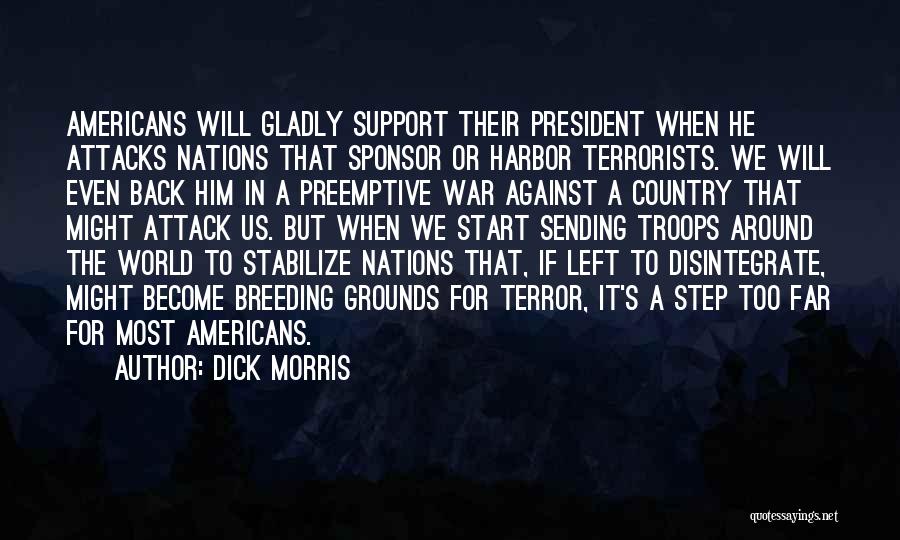 Dick Morris Quotes: Americans Will Gladly Support Their President When He Attacks Nations That Sponsor Or Harbor Terrorists. We Will Even Back Him