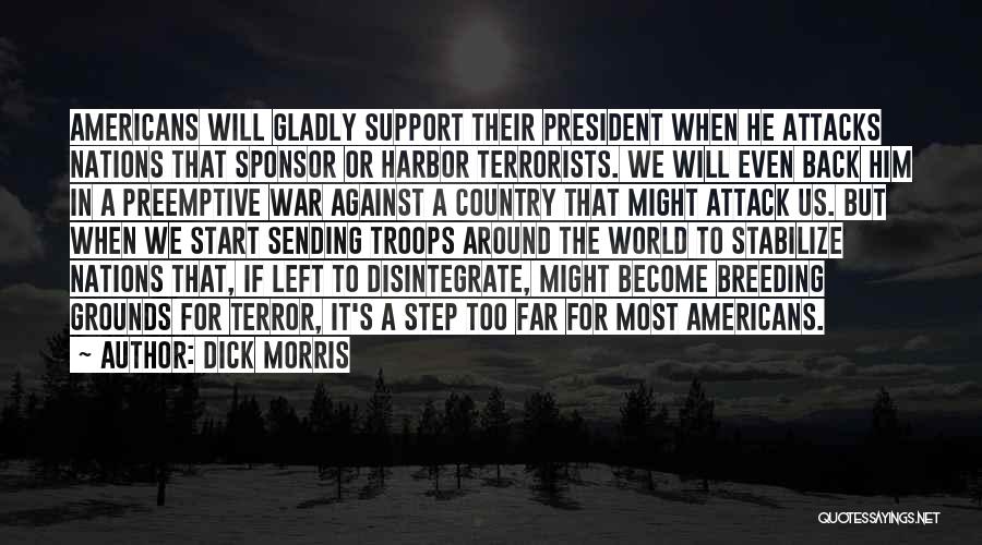 Dick Morris Quotes: Americans Will Gladly Support Their President When He Attacks Nations That Sponsor Or Harbor Terrorists. We Will Even Back Him