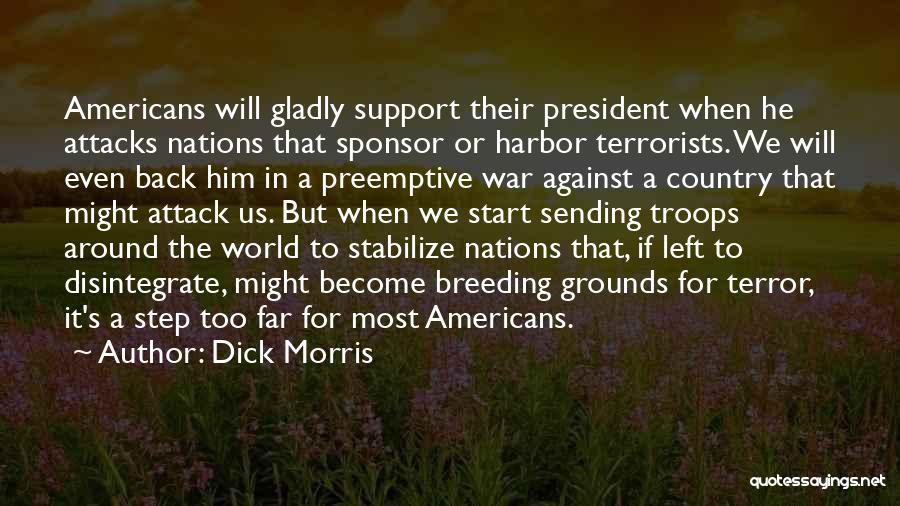 Dick Morris Quotes: Americans Will Gladly Support Their President When He Attacks Nations That Sponsor Or Harbor Terrorists. We Will Even Back Him