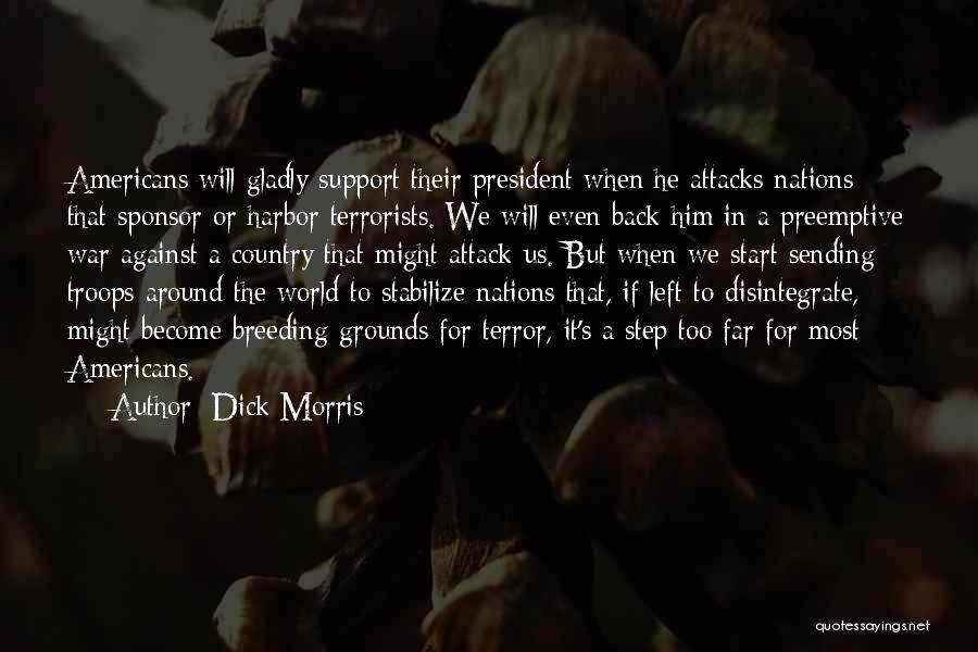 Dick Morris Quotes: Americans Will Gladly Support Their President When He Attacks Nations That Sponsor Or Harbor Terrorists. We Will Even Back Him