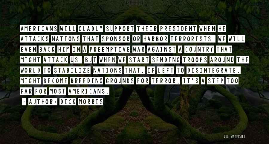 Dick Morris Quotes: Americans Will Gladly Support Their President When He Attacks Nations That Sponsor Or Harbor Terrorists. We Will Even Back Him