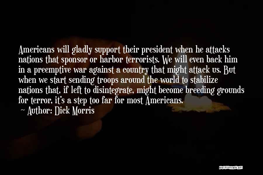 Dick Morris Quotes: Americans Will Gladly Support Their President When He Attacks Nations That Sponsor Or Harbor Terrorists. We Will Even Back Him