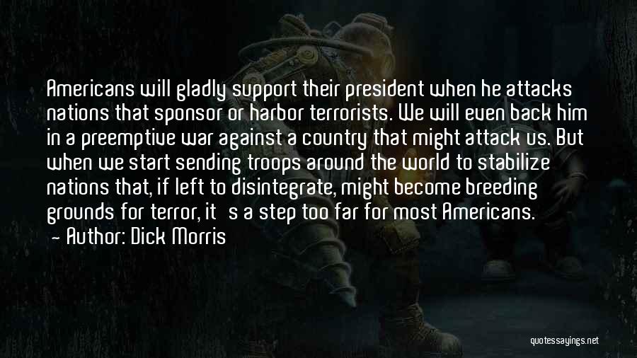 Dick Morris Quotes: Americans Will Gladly Support Their President When He Attacks Nations That Sponsor Or Harbor Terrorists. We Will Even Back Him