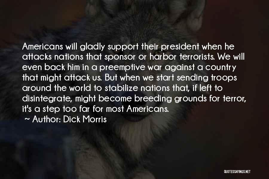 Dick Morris Quotes: Americans Will Gladly Support Their President When He Attacks Nations That Sponsor Or Harbor Terrorists. We Will Even Back Him