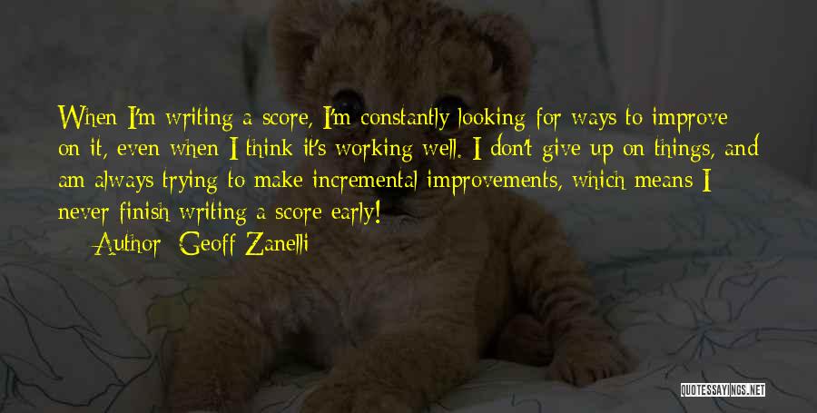 Geoff Zanelli Quotes: When I'm Writing A Score, I'm Constantly Looking For Ways To Improve On It, Even When I Think It's Working