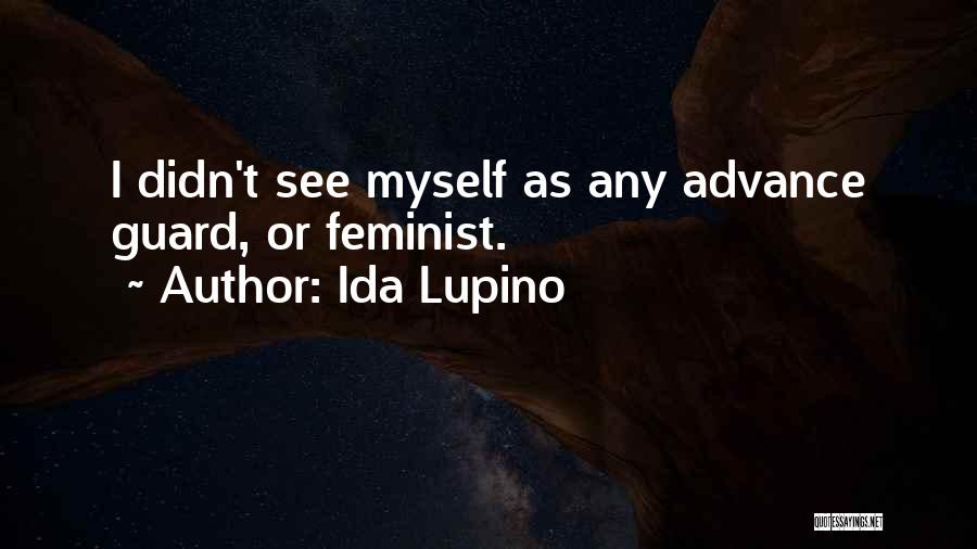 Ida Lupino Quotes: I Didn't See Myself As Any Advance Guard, Or Feminist.