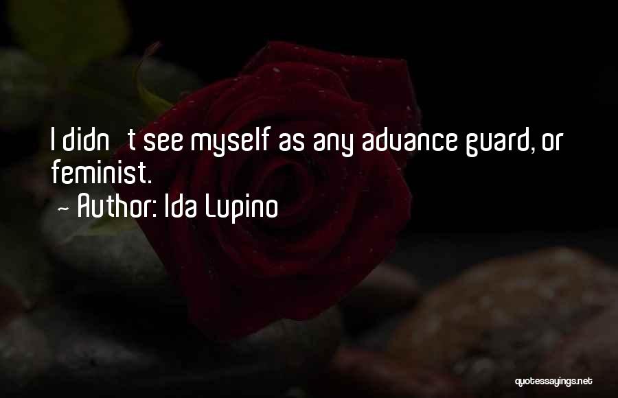 Ida Lupino Quotes: I Didn't See Myself As Any Advance Guard, Or Feminist.