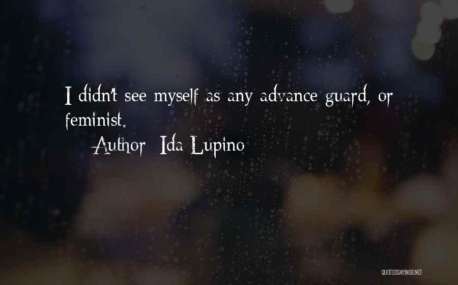 Ida Lupino Quotes: I Didn't See Myself As Any Advance Guard, Or Feminist.