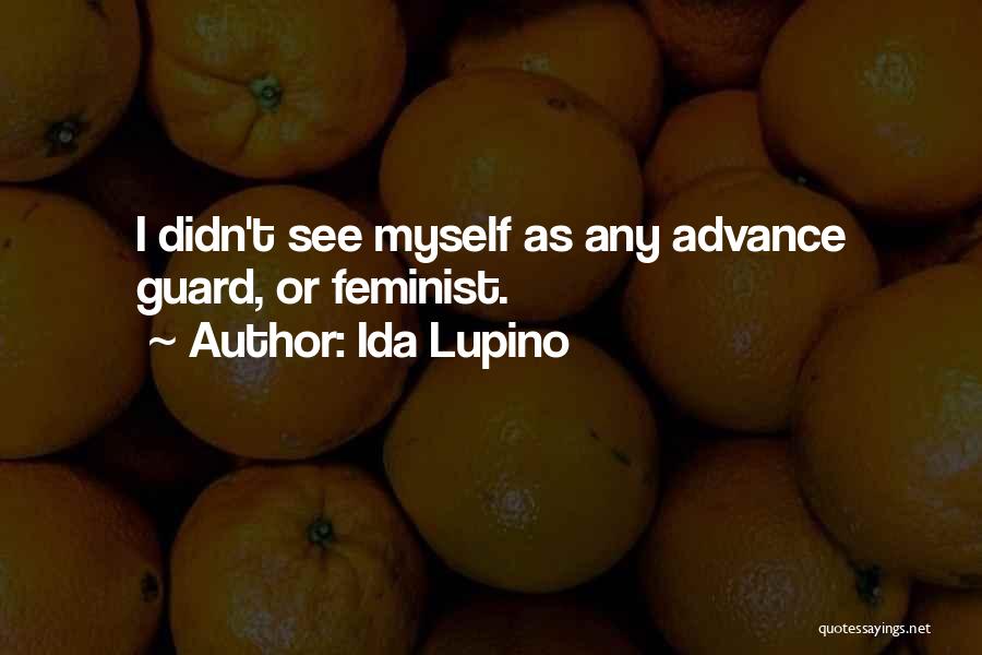 Ida Lupino Quotes: I Didn't See Myself As Any Advance Guard, Or Feminist.
