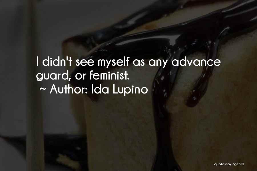 Ida Lupino Quotes: I Didn't See Myself As Any Advance Guard, Or Feminist.