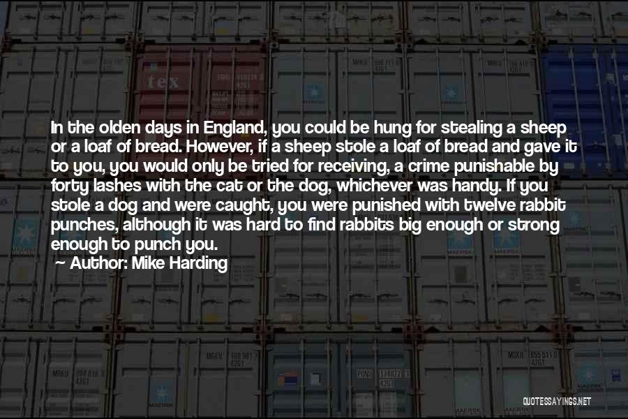 Mike Harding Quotes: In The Olden Days In England, You Could Be Hung For Stealing A Sheep Or A Loaf Of Bread. However,