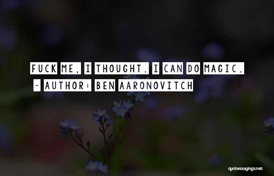 Ben Aaronovitch Quotes: Fuck Me, I Thought. I Can Do Magic.