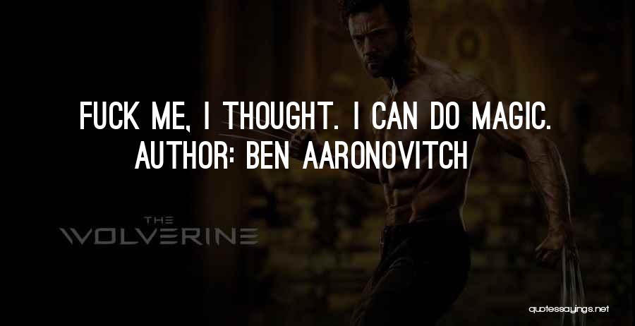 Ben Aaronovitch Quotes: Fuck Me, I Thought. I Can Do Magic.