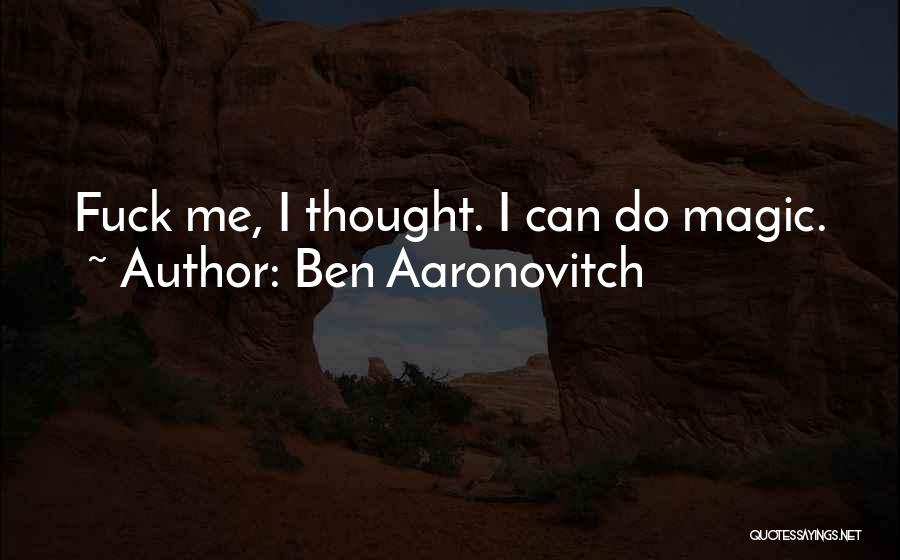 Ben Aaronovitch Quotes: Fuck Me, I Thought. I Can Do Magic.