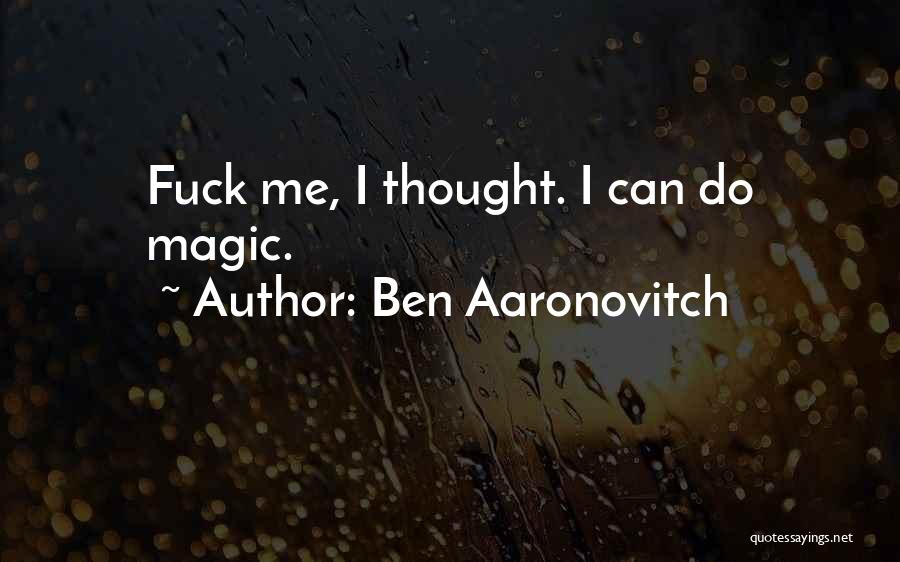 Ben Aaronovitch Quotes: Fuck Me, I Thought. I Can Do Magic.