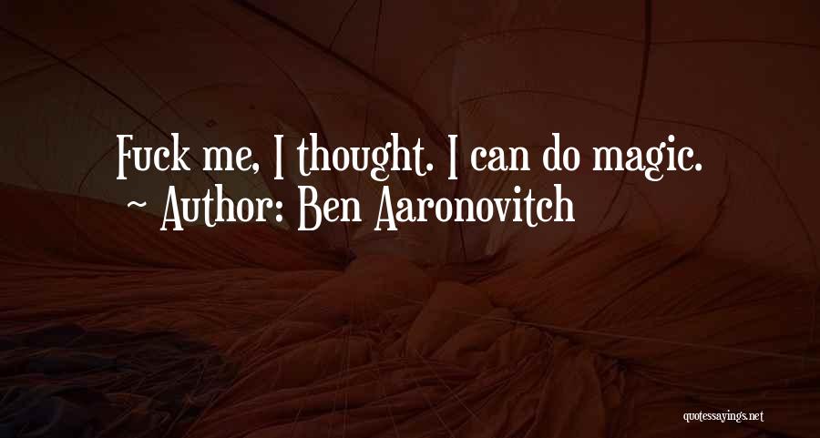 Ben Aaronovitch Quotes: Fuck Me, I Thought. I Can Do Magic.