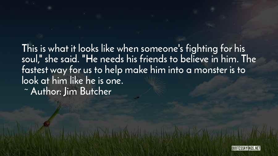 Jim Butcher Quotes: This Is What It Looks Like When Someone's Fighting For His Soul, She Said. He Needs His Friends To Believe