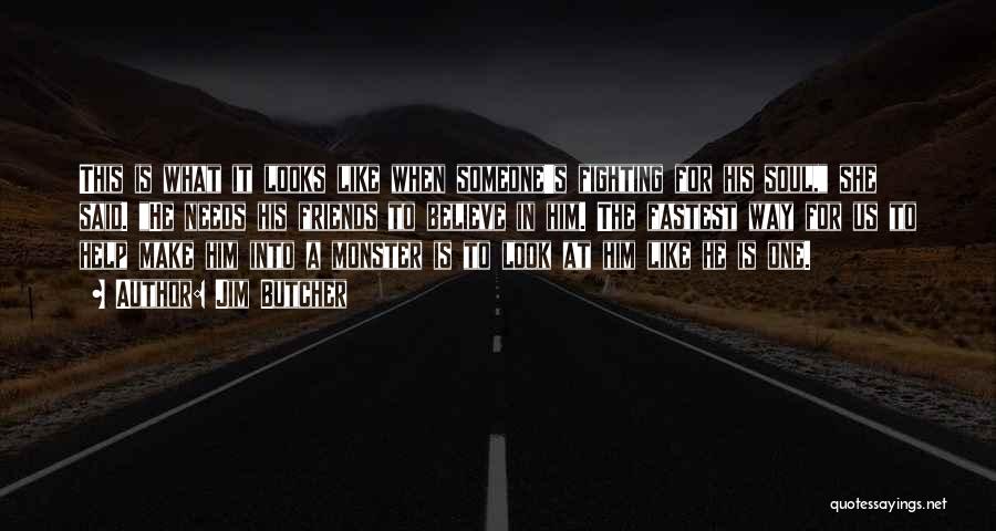 Jim Butcher Quotes: This Is What It Looks Like When Someone's Fighting For His Soul, She Said. He Needs His Friends To Believe