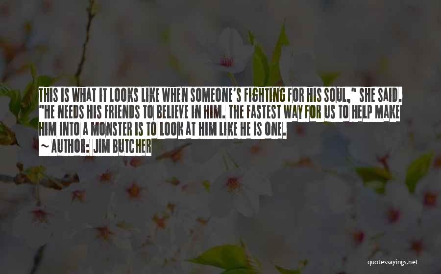 Jim Butcher Quotes: This Is What It Looks Like When Someone's Fighting For His Soul, She Said. He Needs His Friends To Believe