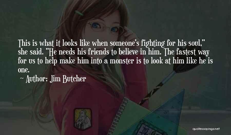 Jim Butcher Quotes: This Is What It Looks Like When Someone's Fighting For His Soul, She Said. He Needs His Friends To Believe