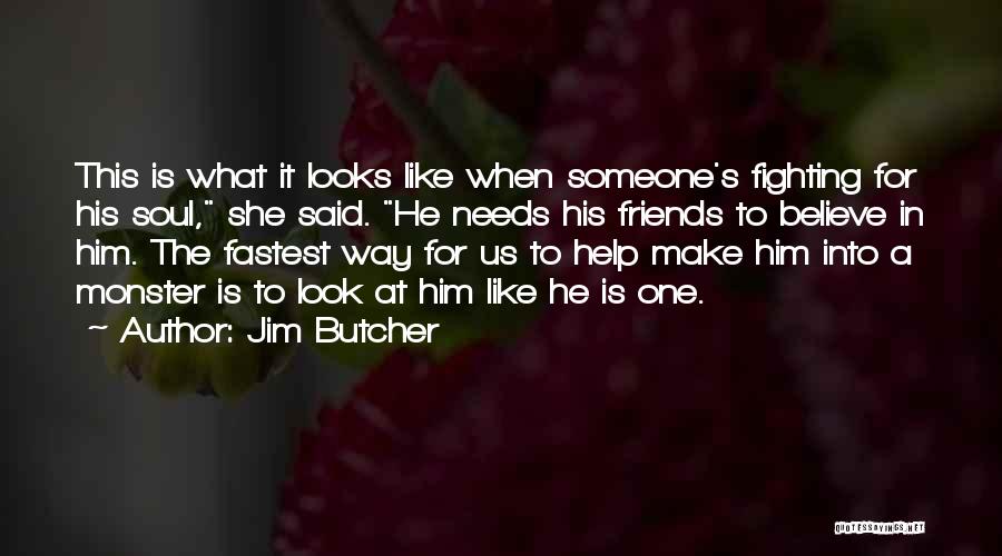 Jim Butcher Quotes: This Is What It Looks Like When Someone's Fighting For His Soul, She Said. He Needs His Friends To Believe