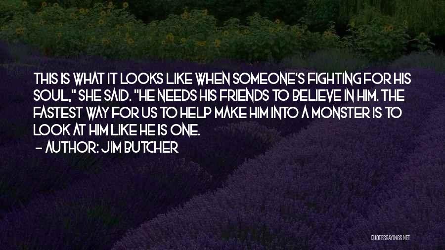 Jim Butcher Quotes: This Is What It Looks Like When Someone's Fighting For His Soul, She Said. He Needs His Friends To Believe