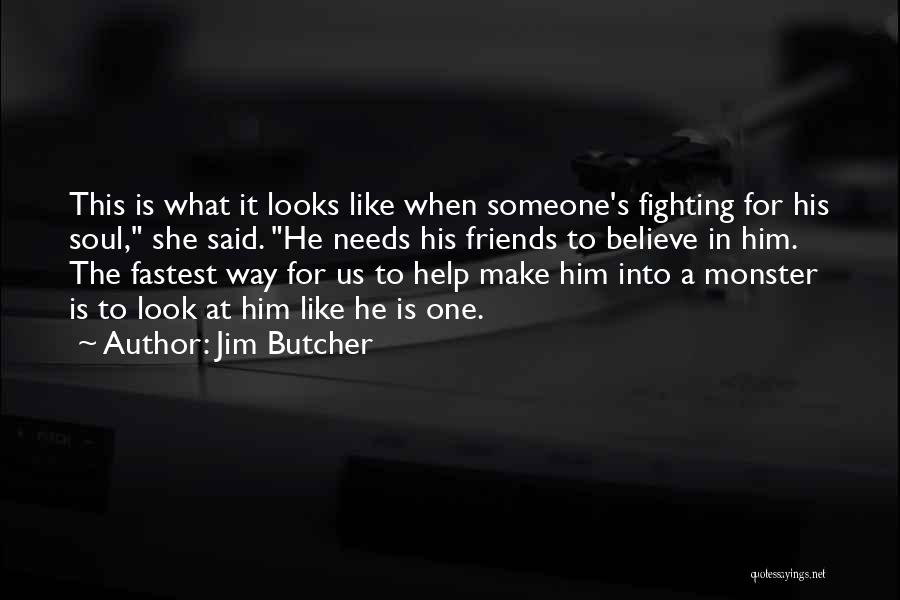 Jim Butcher Quotes: This Is What It Looks Like When Someone's Fighting For His Soul, She Said. He Needs His Friends To Believe
