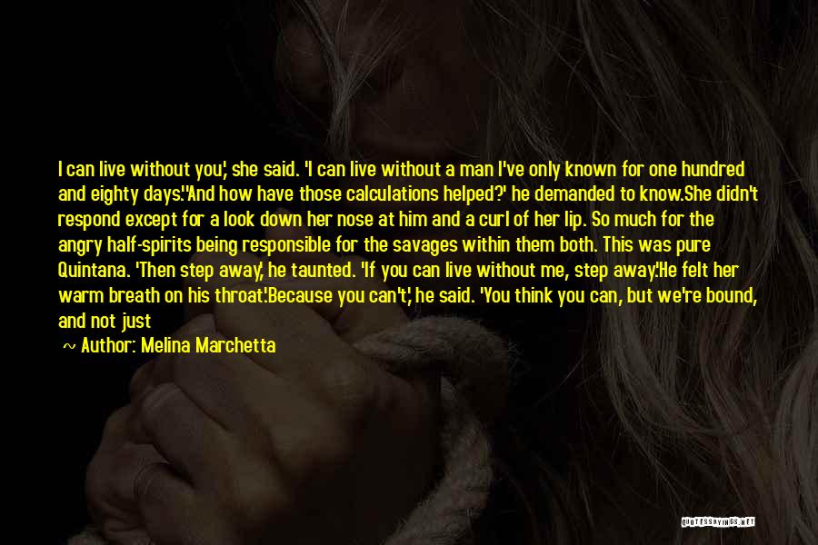 Melina Marchetta Quotes: I Can Live Without You,' She Said. 'i Can Live Without A Man I've Only Known For One Hundred And