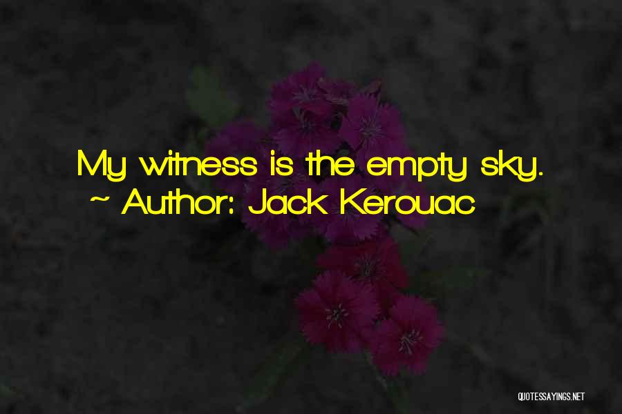 Jack Kerouac Quotes: My Witness Is The Empty Sky.