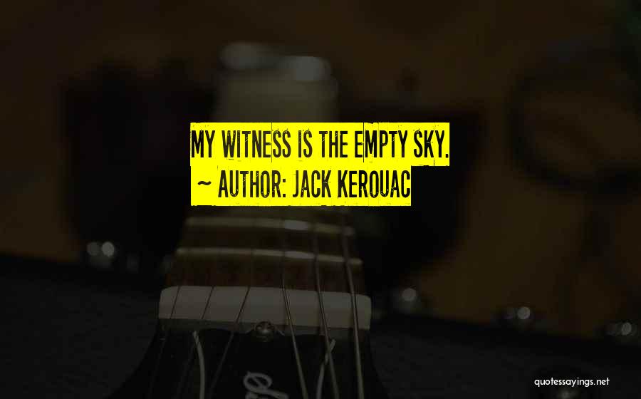 Jack Kerouac Quotes: My Witness Is The Empty Sky.