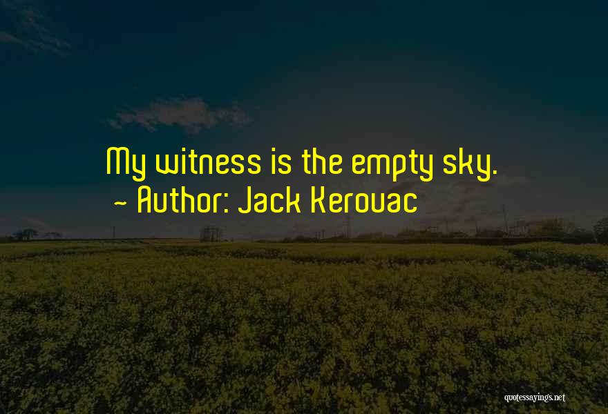 Jack Kerouac Quotes: My Witness Is The Empty Sky.