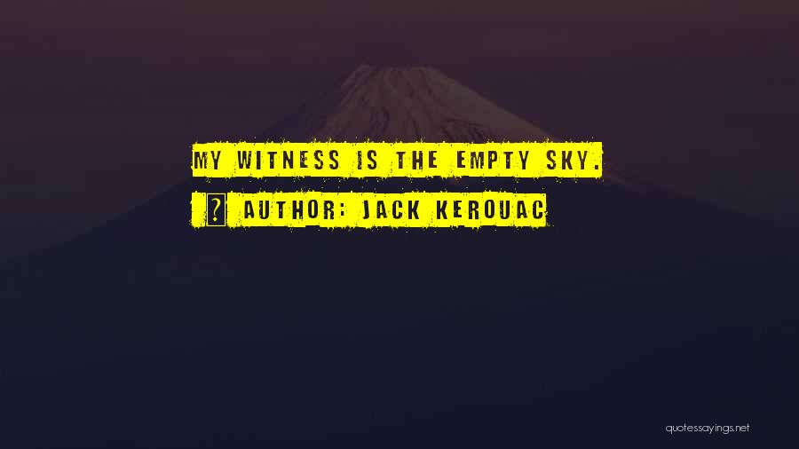 Jack Kerouac Quotes: My Witness Is The Empty Sky.