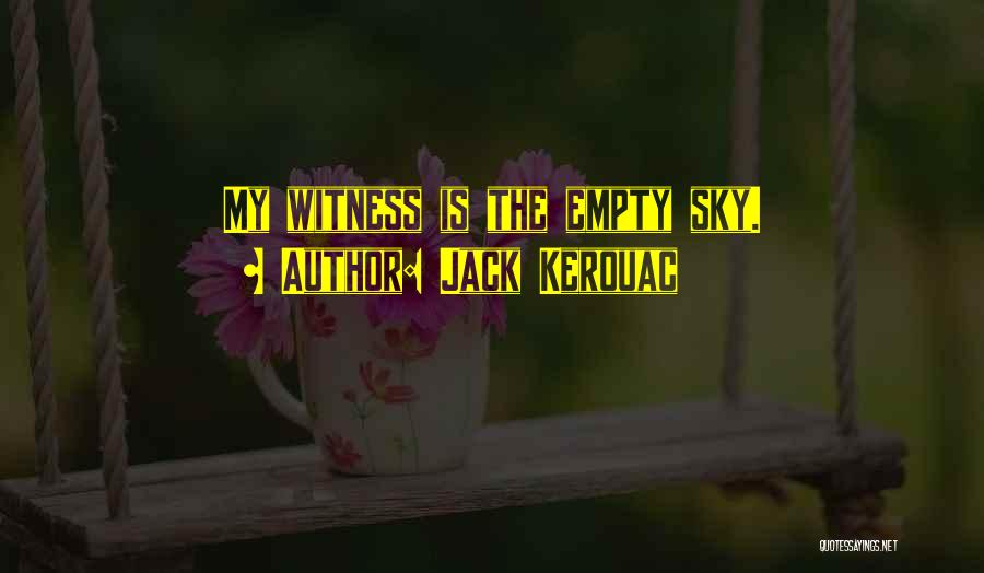 Jack Kerouac Quotes: My Witness Is The Empty Sky.