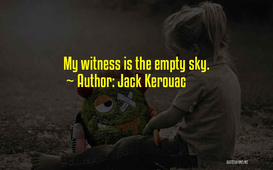 Jack Kerouac Quotes: My Witness Is The Empty Sky.