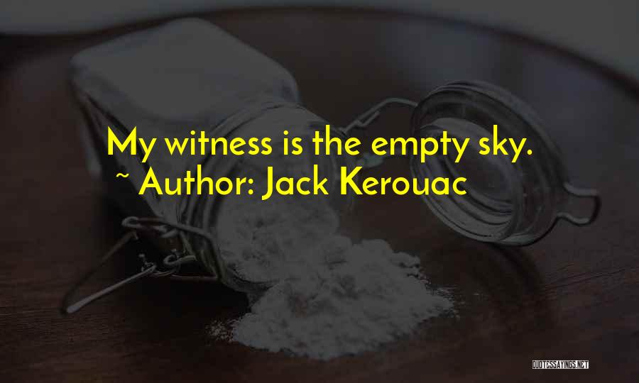 Jack Kerouac Quotes: My Witness Is The Empty Sky.