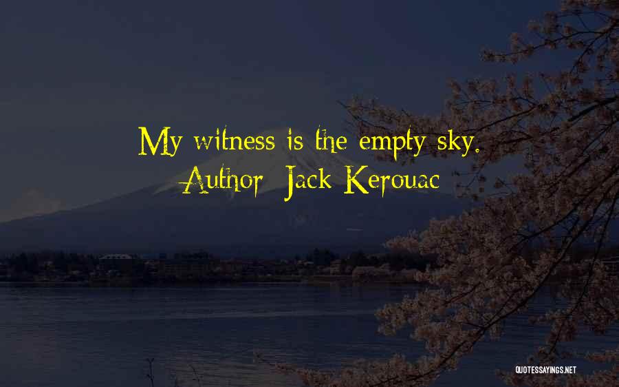 Jack Kerouac Quotes: My Witness Is The Empty Sky.