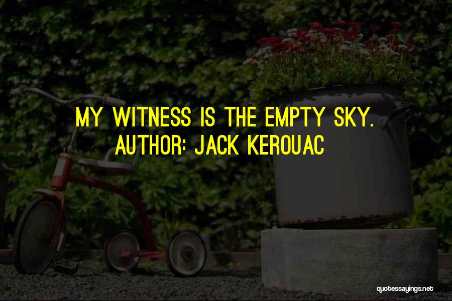 Jack Kerouac Quotes: My Witness Is The Empty Sky.