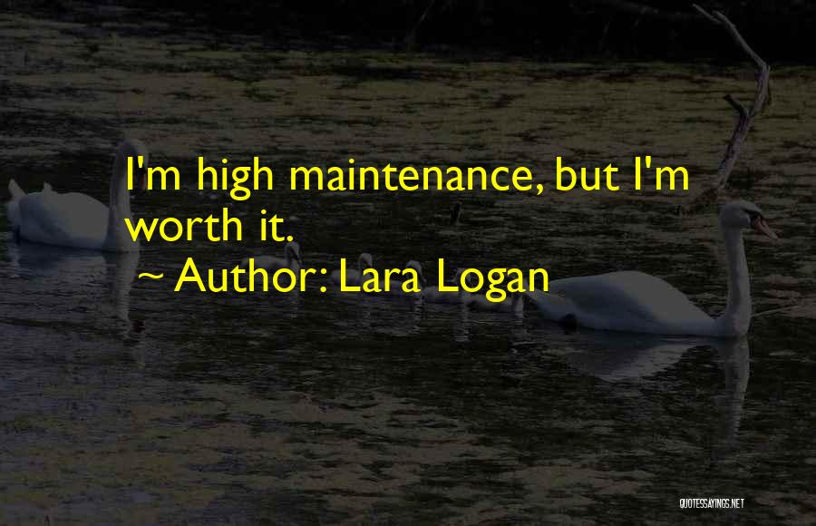 Lara Logan Quotes: I'm High Maintenance, But I'm Worth It.